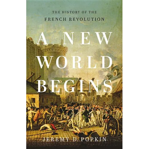 A New World Begins: The History of the French Revolution - Hardcover