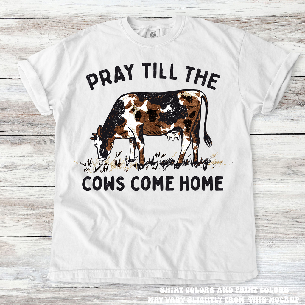 Pray Till The Cows Come Home Western Tee - Printed On Comfort Colors