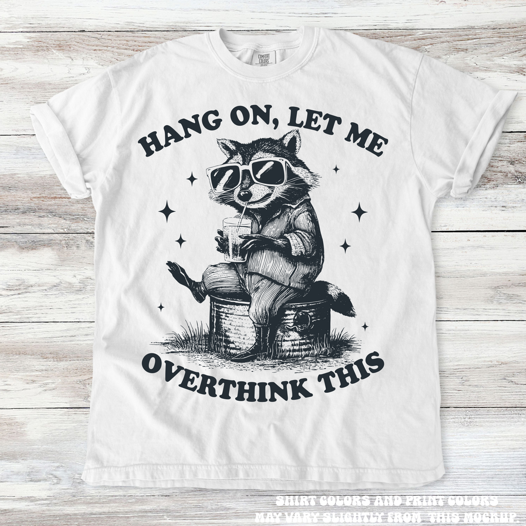Funny Racoon Hang On Let Me Overthink This Shirt - Printed On Comfort Colors