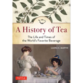 A History of Tea: The Life and Times of the World's Favorite Beverage - Paperback
