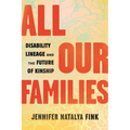 All Our Families: Disability Lineage and the Future of Kinship - Hardcover