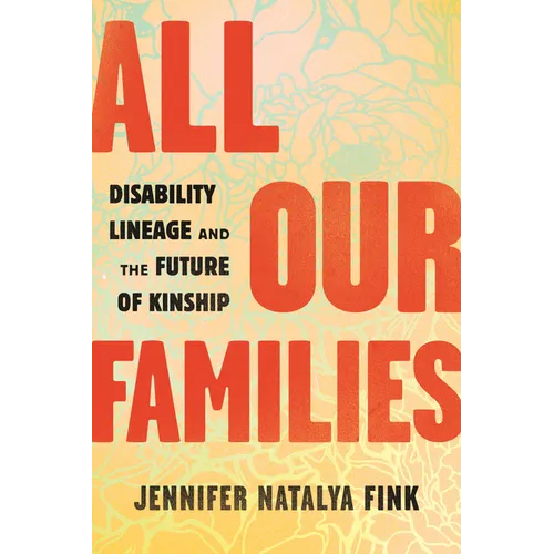 All Our Families: Disability Lineage and the Future of Kinship - Hardcover