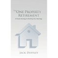 The One Property Retirement: A Simple Strategy for Building Your Nest Egg - Paperback