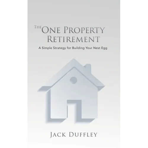 The One Property Retirement: A Simple Strategy for Building Your Nest Egg - Paperback