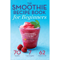The Smoothie Recipe Book for Beginners: Essential Smoothies to Get Healthy, Lose Weight, and Feel Great - Paperback