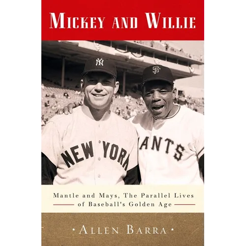 Mickey and Willie: Mantle and Mays, the Parallel Lives of Baseball's Golden Age - Paperback