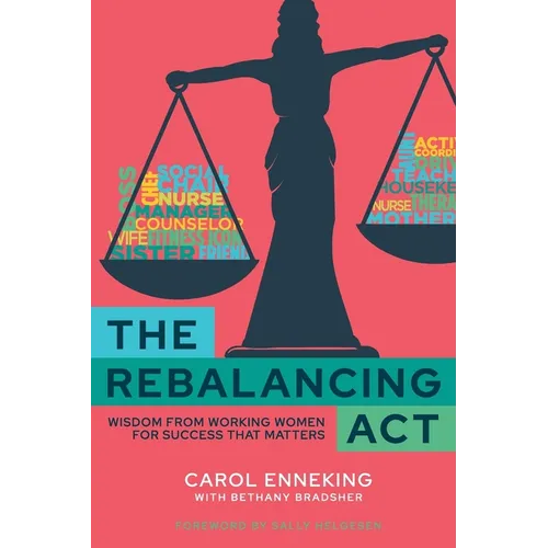 The Rebalancing Act: Wisdom from Working Women For Success that Matters - Paperback
