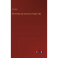 The Climate and Resources of Upper India - Hardcover