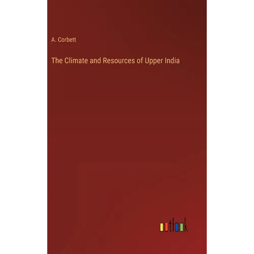 The Climate and Resources of Upper India - Hardcover