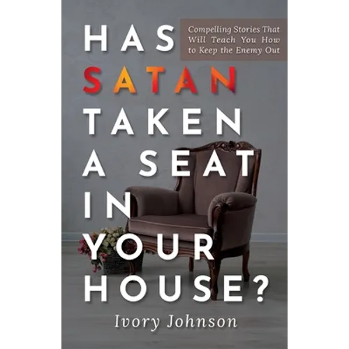 Has Satan Taken a Seat in Your House?: Compelling Stories that Will Teach You How to Keep the Enemy Out. - Paperback