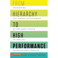 From Hierarchy to High Performance: Unleashing the Hidden Superpowers of Ordinary People to Realize Extraordinary - Paperback