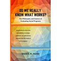DO WE REALLY KNOW WHAT WORKS? The Philosophy and Science of Evaluating Social Programs - Paperback