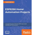 ESP8266 Home Automation Projects: Leverage the power of this tiny WiFi chip to build exciting smart home projects - Paperback