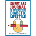 Sweet-Ass Journal to Optimize Your Diabetic Lifestyle in 100 Days: Guide & Journal: A Simple Daily Practice to Optimize Your Diabetic Lifestyle Foreve - Paperback
