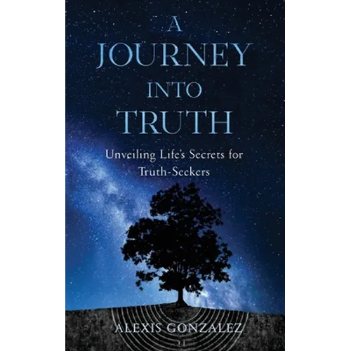 A Journey into Truth: Unveiling Life's Secrets for Truth-Seekers - Paperback