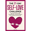 The 21 Day Self-Love Challenge: Learn How to Love Yourself Unconditionally - Paperback