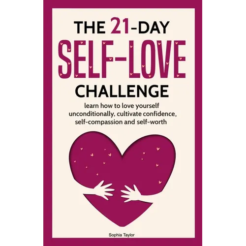 The 21 Day Self-Love Challenge: Learn How to Love Yourself Unconditionally - Paperback