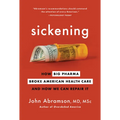 Sickening: How Big Pharma Broke American Health Care and How We Can Repair It - Paperback