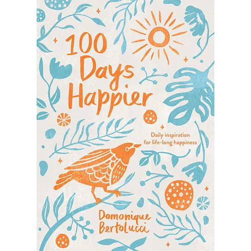 100 Days Happier: Daily Inspiration for Life-Long Happiness - Hardcover