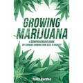 Growing Marijuana: DIY Cannabis Growing and Cultivation from Seed to Harvest - Learn Indoor and Outdoor Growing Methods used by Professio - Paperback