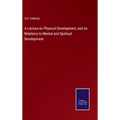 A Lecture on Physical Development, and its Relations to Mental and Spiritual Development - Hardcover
