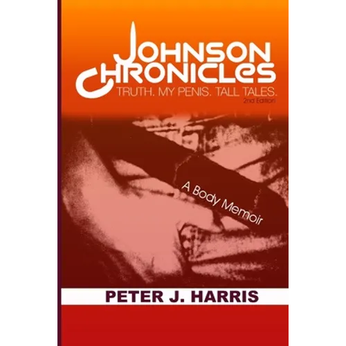 Johnson Chronicles: Truth. My Penis. Tall Tales. - Paperback