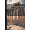 The Oration of Demosthenes On the Crown: With Notes - Paperback