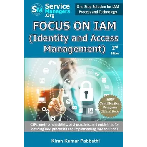 Focus on IAM (Identity and Access Management): CSFs, metrics, checklists, best practices, and guidelines for defining IAM processes and implementing I - Paperback