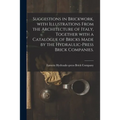 Suggestions in Brickwork, With Illustrations From the Architecture of Italy, Together With a Catalogue of Bricks Made by the Hydraulic-press Brick Com - Paperback