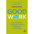 Good Work: How to Build a Career That Makes a Difference in the World - Paperback