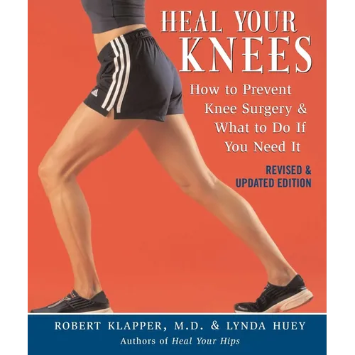 Heal Your Knees: How to Prevent Knee Surgery & What to Do If You Need It - Paperback