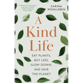 A Kind Life: Eat Plants, Buy Less, Slow Down--And Save the Planet - Paperback