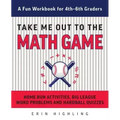 Take Me Out to the Math Game: Home Run Activities, Big League Word Problems and Hard Ball Quizzes--A Fun Workbook for 4-6th Graders - Paperback