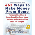Work From Home Ideas. 463 Ways To Make Money From Home. Moneymaking Ideas & Home Based Business Ideas. Online And Offline Ideas For All Ages. - Paperback