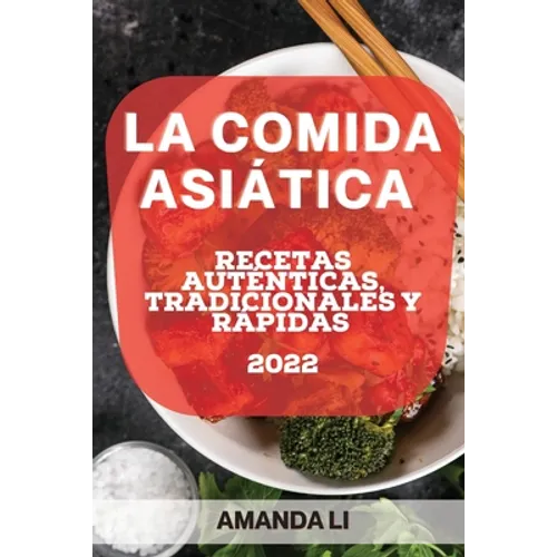 La Comida Asiática 2022: Recetas Auténticas, Tradicionales Y Rápidas - Paperback