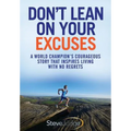 Don't Lean On Your Excuses: A World Champion's Courageous Story That Inspires Living With No Regrets - Paperback