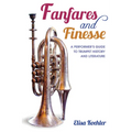 Fanfares and Finesse: A Performer's Guide to Trumpet History and Literature - Hardcover