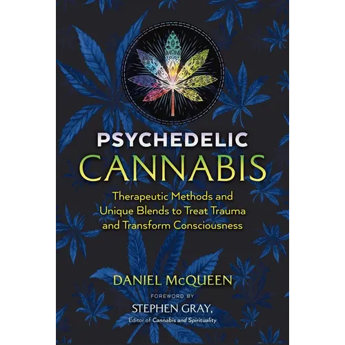 Psychedelic Cannabis: Therapeutic Methods and Unique Blends to Treat Trauma and Transform Consciousness - Paperback
