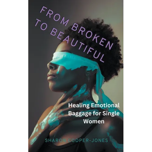 From Broken to Beautiful: Healing Emotional Baggage for Single Women - Paperback