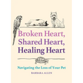 Broken Heart, Shared Heart, Healing Heart: Navigating the Loss of Your Pet - Hardcover