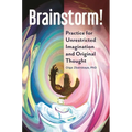 Brainstorm!: Practice for Unrestricted Imagination and Original Thought - Paperback