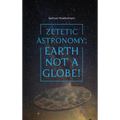 Zetetic Astronomy: Earth Not a Globe! - Hardcover