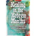 Healing in the Hebrew Months: A Biblical Understanding of Each Season's Emotional Healing - Paperback