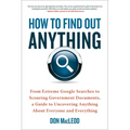 How to Find Out Anything: From Extreme Google Searches to Scouring Government Documents, a Guide to Uncovering Anything about Everyone and Everything - Paperback