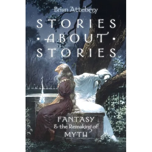 Stories about Stories: Fantasy and the Remaking of Myth - Paperback