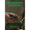 The Bleeding Ecosystem: Promoting Regenerative Agricultural Techniques - Paperback