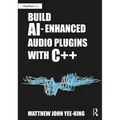Build Ai-Enhanced Audio Plugins with C++ - Paperback