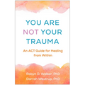 You Are Not Your Trauma: An ACT Guide for Healing from Within - Paperback