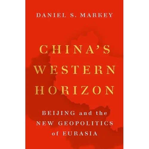 China's Western Horizon: Beijing and the New Geopolitics of Eurasia - Hardcover