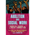 Abolition and Social Work: Possibilities, Paradoxes, and the Practice of Community Care - Hardcover